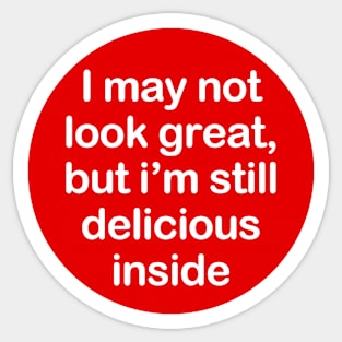 I May Not Look Great but I'm Still Delicious Inside Sticker